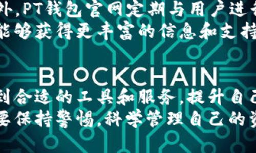   劈开钱袋，轻松畅享PT钱包官网的全面功能与服务 / 
 guanjianci PT钱包, 数字货币, 安全交易, 钱包管理 /guanjianci 

引言
随着数字货币的快速发展，越来越多的人开始关注和使用电子钱包。PT钱包作为其中的佼佼者，凭借其便捷的功能和安全的保障，受到了用户的广泛欢迎。本篇文章将详细介绍PT钱包官网提供的各项服务以及如何最大程度地利用这些功能来提升您的数字资产管理体验。

什么是PT钱包？
PT钱包是一款专注于数字货币管理的电子钱包。它允许用户存储、接收以及发送多种类型的加密货币，如比特币、以太坊等。PT钱包的设计理念是为了简化用户的操作流程，同时确保交易的安全性和隐私保护。
无论您是数字货币的新手还是经验丰富的投资者，PT钱包都能为您提供便利的服务。通过官方网页，您可以轻松注册账户、充值、提现以及查询交易记录等。

PT钱包官网的主要功能
PT钱包官网提供了丰富的功能，旨在满足不同用户的需求。以下是一些主要的功能特点：

h41. 注册和账户管理/h4
在PT钱包官网，用户可以快速注册一个新账户。注册过程简单明了，用户只需提供基本信息并设置密码。注册后，用户能够随时登录，管理个人账户，包括修改个人信息和密码，查看账户余额等。

h42. 多种数字货币支持/h4
PT钱包支持多种主流数字货币。这意味着用户可以在同一个钱包中存储不同类型的资产，避免了在多个钱包之间频繁切换的麻烦。这种多功能性极大地方便了用户的资金管理。

h43. 安全保障/h4
安全是PT钱包最为重视的方面之一。官网采用了先进的加密技术，保障用户的资金安全。用户的私钥和密码经过加密后存储，避免被恶意攻击者获取。此外，PT钱包定期进行安全检测，以确保系统的稳定性和安全性。

h44. 实时交易记录查询/h4
用户可以随时在PT钱包官网上查看交易记录。每一笔交易都会详细记录，包括交易时间、金额和对方地址。这种透明性帮助用户更好地管理和监控自己的资产。

h45. 移动端支持/h4
除了电脑端，PT钱包还提供移动端支持。用户可以下载官方App，通过手机随时随地进行交易。这种灵活性使得用户在忙碌的生活中，也能够迅速处理自己的数字资产。

如何使用PT钱包官网进行交易
使用PT钱包进行交易非常简单。以下是一个步骤指南，帮助用户顺利完成交易：

h4步骤一：登录账户/h4
首先，访问PT钱包官网，点击登录按钮。输入注册时使用的电子邮件和密码。确认后，您将进入到账户首页。

h4步骤二：选择交易类型/h4
在账户首页，您可以看到“发送”和“接收”两个主要选项。选择发送选项，输入接收方的钱包地址和交易金额。

h4步骤三：确认交易/h4
在输入完信息后，仔细检查接收地址和金额，确保无误。然后，点击确认按钮，系统将会弹出交易摘要供您再次确认。

h4步骤四：完成交易/h4
确认无误后，交易将会被处理。您可以在账户的交易记录中查看到这笔交易的状态。一般情况下，交易会在几分钟内完成。

PT钱包的优缺点
尽管PT钱包提供了丰富的功能，但也有其优缺点。下面我们来逐一分析：

h4优点/h4
ul
    listrong用户友好：/strong官网界面设计简单易懂，方便用户使用。/li
    listrong多币种支持：/strong支持多种主流数字货币，满足不同用户的需求。/li
    listrong高安全性：/strong采用先进的加密技术，保障用户的资金安全。/li
    listrong实时交易记录：/strong交易信息透明，用户可以随时查询。/li
/ul

h4缺点/h4
ul
    listrong对网络依赖：/strongPT钱包在网络不稳定时可能影响交易速度。/li
    listrong风险意识：/strong用户需要对数字货币的风险有足够认识，避免因市场波动造成的损失。/li
/ul

用户Feedback及社区支持
用户的反馈是PT钱包不断改进的重要依据。许多用户表示，在使用过程中，PT钱包的便捷性和安全性让他们深感满意。此外，PT钱包官网定期与用户进行互动，听取他们的建议和意见。
社区支持也是PT钱包的一大亮点。用户可以在官网的论坛上与其他用户交流经验，分享投资见解。通过社群的力量，用户能够获得更丰富的信息和支持。

结语
总之，PT钱包官网为用户提供了一个高效、安全的数字货币管理平台。无论是新手还是经验丰富的投资者，都能在这里找到合适的工具和服务，提升自己的数字资产管理效率。
希望通过本文的介绍，您能够更深入了解PT钱包的功能与服务，开启您的数字货币之旅。在使用数字货币的过程中，始终要保持警惕，科学管理自己的资产，享受这一新兴领域的无限可能。