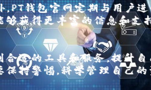   劈开钱袋，轻松畅享PT钱包官网的全面功能与服务 / 
 guanjianci PT钱包, 数字货币, 安全交易, 钱包管理 /guanjianci 

引言
随着数字货币的快速发展，越来越多的人开始关注和使用电子钱包。PT钱包作为其中的佼佼者，凭借其便捷的功能和安全的保障，受到了用户的广泛欢迎。本篇文章将详细介绍PT钱包官网提供的各项服务以及如何最大程度地利用这些功能来提升您的数字资产管理体验。

什么是PT钱包？
PT钱包是一款专注于数字货币管理的电子钱包。它允许用户存储、接收以及发送多种类型的加密货币，如比特币、以太坊等。PT钱包的设计理念是为了简化用户的操作流程，同时确保交易的安全性和隐私保护。
无论您是数字货币的新手还是经验丰富的投资者，PT钱包都能为您提供便利的服务。通过官方网页，您可以轻松注册账户、充值、提现以及查询交易记录等。

PT钱包官网的主要功能
PT钱包官网提供了丰富的功能，旨在满足不同用户的需求。以下是一些主要的功能特点：

h41. 注册和账户管理/h4
在PT钱包官网，用户可以快速注册一个新账户。注册过程简单明了，用户只需提供基本信息并设置密码。注册后，用户能够随时登录，管理个人账户，包括修改个人信息和密码，查看账户余额等。

h42. 多种数字货币支持/h4
PT钱包支持多种主流数字货币。这意味着用户可以在同一个钱包中存储不同类型的资产，避免了在多个钱包之间频繁切换的麻烦。这种多功能性极大地方便了用户的资金管理。

h43. 安全保障/h4
安全是PT钱包最为重视的方面之一。官网采用了先进的加密技术，保障用户的资金安全。用户的私钥和密码经过加密后存储，避免被恶意攻击者获取。此外，PT钱包定期进行安全检测，以确保系统的稳定性和安全性。

h44. 实时交易记录查询/h4
用户可以随时在PT钱包官网上查看交易记录。每一笔交易都会详细记录，包括交易时间、金额和对方地址。这种透明性帮助用户更好地管理和监控自己的资产。

h45. 移动端支持/h4
除了电脑端，PT钱包还提供移动端支持。用户可以下载官方App，通过手机随时随地进行交易。这种灵活性使得用户在忙碌的生活中，也能够迅速处理自己的数字资产。

如何使用PT钱包官网进行交易
使用PT钱包进行交易非常简单。以下是一个步骤指南，帮助用户顺利完成交易：

h4步骤一：登录账户/h4
首先，访问PT钱包官网，点击登录按钮。输入注册时使用的电子邮件和密码。确认后，您将进入到账户首页。

h4步骤二：选择交易类型/h4
在账户首页，您可以看到“发送”和“接收”两个主要选项。选择发送选项，输入接收方的钱包地址和交易金额。

h4步骤三：确认交易/h4
在输入完信息后，仔细检查接收地址和金额，确保无误。然后，点击确认按钮，系统将会弹出交易摘要供您再次确认。

h4步骤四：完成交易/h4
确认无误后，交易将会被处理。您可以在账户的交易记录中查看到这笔交易的状态。一般情况下，交易会在几分钟内完成。

PT钱包的优缺点
尽管PT钱包提供了丰富的功能，但也有其优缺点。下面我们来逐一分析：

h4优点/h4
ul
    listrong用户友好：/strong官网界面设计简单易懂，方便用户使用。/li
    listrong多币种支持：/strong支持多种主流数字货币，满足不同用户的需求。/li
    listrong高安全性：/strong采用先进的加密技术，保障用户的资金安全。/li
    listrong实时交易记录：/strong交易信息透明，用户可以随时查询。/li
/ul

h4缺点/h4
ul
    listrong对网络依赖：/strongPT钱包在网络不稳定时可能影响交易速度。/li
    listrong风险意识：/strong用户需要对数字货币的风险有足够认识，避免因市场波动造成的损失。/li
/ul

用户Feedback及社区支持
用户的反馈是PT钱包不断改进的重要依据。许多用户表示，在使用过程中，PT钱包的便捷性和安全性让他们深感满意。此外，PT钱包官网定期与用户进行互动，听取他们的建议和意见。
社区支持也是PT钱包的一大亮点。用户可以在官网的论坛上与其他用户交流经验，分享投资见解。通过社群的力量，用户能够获得更丰富的信息和支持。

结语
总之，PT钱包官网为用户提供了一个高效、安全的数字货币管理平台。无论是新手还是经验丰富的投资者，都能在这里找到合适的工具和服务，提升自己的数字资产管理效率。
希望通过本文的介绍，您能够更深入了解PT钱包的功能与服务，开启您的数字货币之旅。在使用数字货币的过程中，始终要保持警惕，科学管理自己的资产，享受这一新兴领域的无限可能。