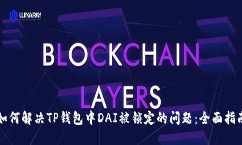 如何解决TP钱包中DAI被锁定的问题：全面指南