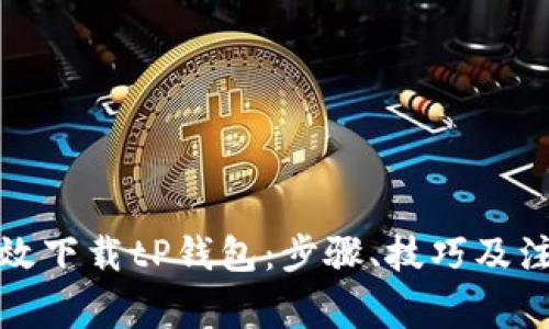 如何有效下载tP钱包：步骤、技巧及注意事项