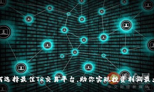 如何选择最佳TR交易平台，助你实现投资利润最大化