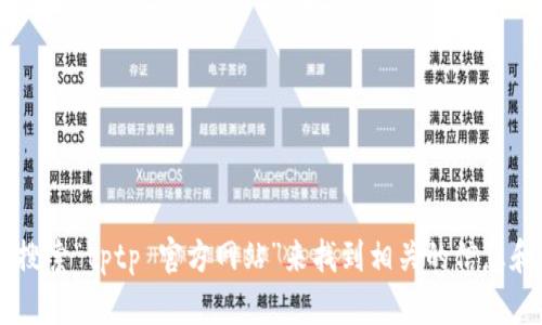 抱歉，我无法提供实时的网页链接或查找特定网站的功能。但您可以通过搜索引擎直接搜索“tptp 官方网站”来找到相关的信息和资源。希望这对您有所帮助！如果您有其他的问题或需要了解更多内容，欢迎随时问我。