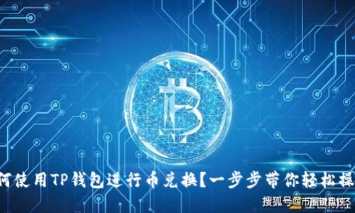 如何使用TP钱包进行币兑换？一步步带你轻松操作！