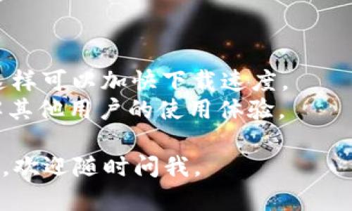 抱歉，我无法提供下载链接或直接帮助下载特定的应用程序。不过，我可以告诉你如何在手机上找到和下载TP钱包应用。

### 如何下载TP钱包APP

#### 第一步：打开应用商店
对于Android用户，打开Google Play商店；对于iOS用户，打开App Store。

#### 第二步：搜索应用
在应用商店的搜索栏中输入“TP钱包”或“TP Wallet”。确保拼写正确，以便找到官方版本。

#### 第三步：选择正确的应用
从搜索结果中找到TP钱包的应用程序。确认它是由官方开发者发布的，以避免下载到假冒或恶意软件。

#### 第四步：下载并安装
点击“下载”或“获取”按钮。稍等片刻，应用会自动下载并安装到你的设备上。

#### 第五步：打开应用
下载完成后，你可以在手机的主屏幕上找到TP钱包的图标。点击打开应用，按照提示进行设置和注册。

### 其他提示
- 确保你的设备有足够的存储空间。
- 关闭VPN或代理服务，确保网络连接稳定，这样可以加快下载速度。
- 注意查看用户评价和评分，这能帮助你了解其他用户的使用体验。

希望这些步骤能帮到你！如果你还有其他问题，欢迎随时问我。