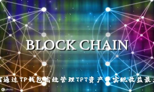 如何通过TP钱包高效管理TPT资产并实现收益最大化