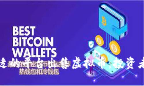 如何选择合适的平台出售虚拟币：投资者的终极指南