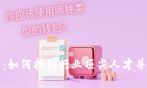 招聘虚拟币运营：如何找到行业顶尖人才并提升项目成功率