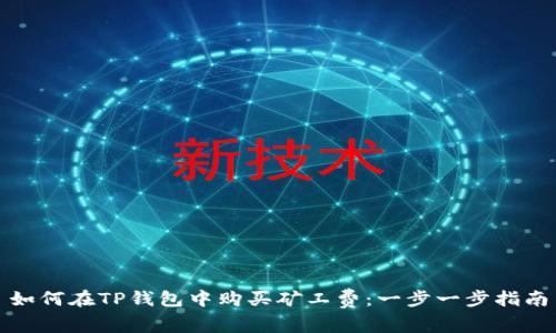 如何在TP钱包中购买矿工费：一步一步指南