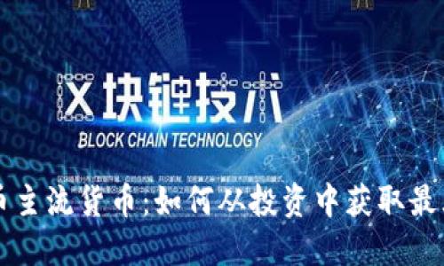 虚拟币主流货币：如何从投资中获取最大收益