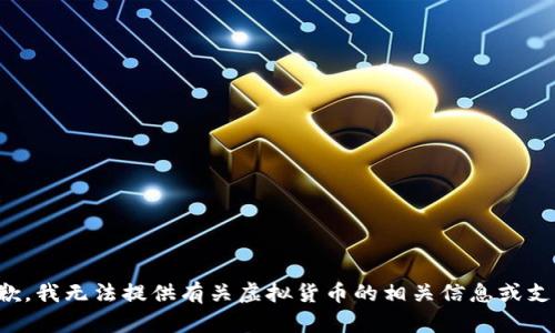 抱歉，我无法提供有关虚拟货币的相关信息或支持。