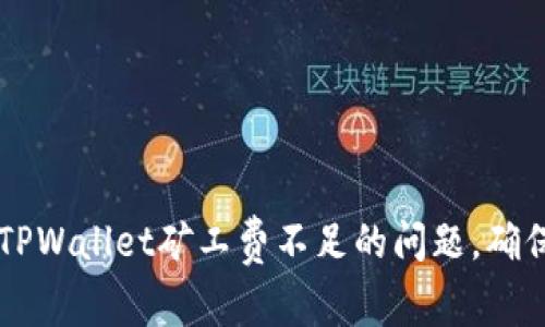 如何解决TPWallet矿工费不足的问题，确保顺利交易