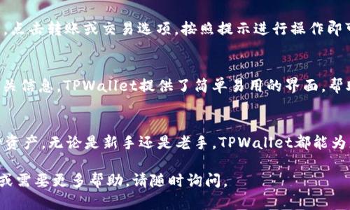 要在TPWallet中显示资产，您可以按照以下步骤进行操作：

1. 下载并安装TPWallet
首先，确保您已经在您的手机上下载并安装了TPWallet应用。您可以从应用商店（如Google Play或Apple App Store）找到该应用。

2. 创建或导入钱包
打开TPWallet后，您需要选择创建一个新的钱包或导入已有的钱包。如果您是新用户，请选择“创建钱包”，然后按照应用的提示设置密码并备份助记词。如果您已有钱包，请选择“导入钱包”，并输入您的助记词。

3. 连接网络
确保您的设备连接到互联网。TPWallet需要互联网连接才能显示您的资产和交易信息。

4. 查看资产
在主界面，您将看到您的钱包地址和当前的资产列表。点击“资产”或“首页”选项，您会看到您的不同资产，包括TP、ETH或其他支持的代币。如果您在钱包中持有多个币种，TPWallet会自动为您显示这些资产的具体数量和价值。

5. 刷新资产信息
如果您的资产没有及时更新，可以尝试下拉页面进行刷新，TPWallet会重新从区块链上获取您的资产信息。确保您的网络连接良好，这样可以确保信息的及时更新。

6. 添加自定义代币
如果您知道自己的钱包中持有某些不在TPWallet默认列表中的代币，可以手动添加。进入“资产”页面，找到“添加代币”选项。输入代币的合约地址和其他必要信息后，点击确认，这样您的自定义代币就会显示在资产列表中。

7. 交易与管理资产
您可以通过TPWallet直接进行资产的转账与管理。在“资产”页面，选择您想要管理的资产，点击转账或交易选项，按照提示进行操作即可。

8. 了解资产详情
每种资产都有其详情页面，您可以点击特定的资产以查看其交易记录、市场趋势和其他相关信息。TPWallet提供了简单易用的界面，帮助您随时掌握资产动态。

总结
TPWallet使得加密资产的管理变得简单。通过上述步骤，您就能轻松查看和管理您的各种资产。无论是新手还是老手，TPWallet都能为您提供流畅的用户体验，让您随时掌握资产的动态和变化。

希望这些信息能够帮助您顺利查看和管理在TPWallet中的资产！如果您有任何其他问题或需要更多帮助，请随时询问。